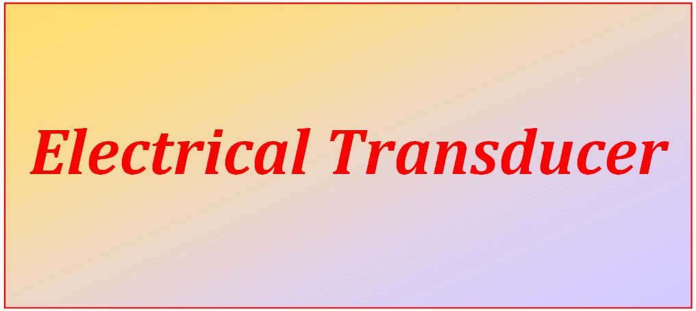 Electrical Transducer | THE INSTRUMENT GURU