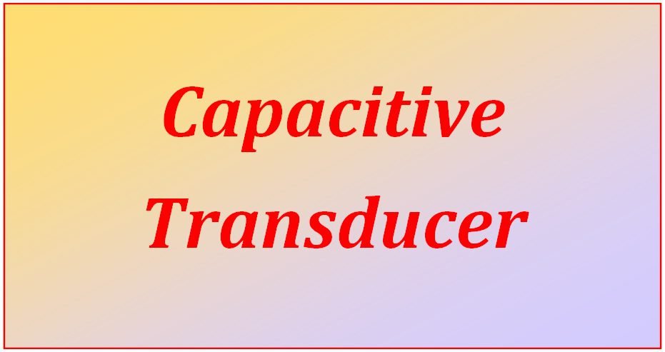 Capacitive Transducer | THE INSTRUMENT GURU