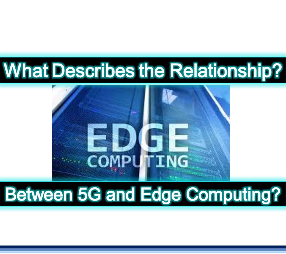 What Describes The Relationship Between G And Edge Computing